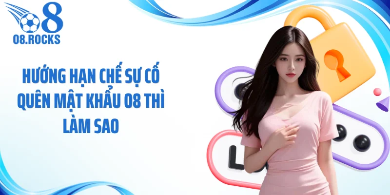 Hướng hạn chế sự cố quên mật khẩu O8 thì làm sao