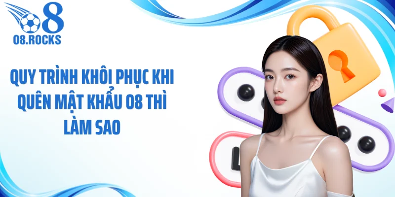 Quy trình khôi phục khi quên mật khẩu O8 thì làm sao